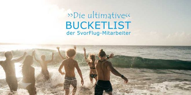 Die ultimative Reise-Bucketlist der 5vorFlug-Mitarbeiter